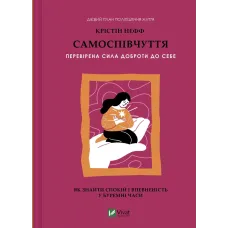 Самоспівчуття. Перевірена сила доброти до себе. Крістін Нефф. 9786171713956