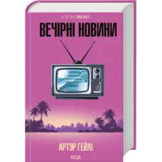 Вечірні новини. Артур Гейлі. 978-617-15-1809-4