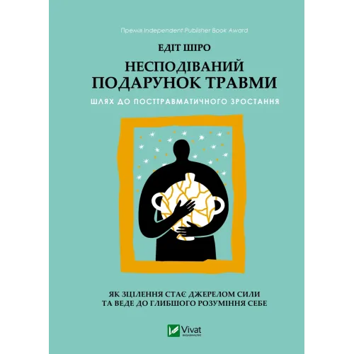 Несподівайний подарунок травми. Шлях до посттравматичного зростання. Едіт Шіро. 9786171715202