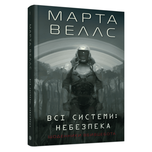 Щоденники вбивцебота. Всі системи: небезпека. Книга 1. Марта Веллс. 978-617-8023-73-7
