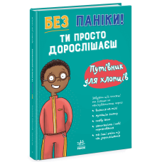 Без паніки: ти просто дорослішаєш! Путівник для хлопців. Тім Коллінз . 978-617-8771-56-0 