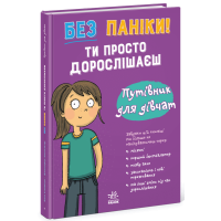 Без паніки: ти просто дорослішаєш! Путівник для дівчат. Анна Клейборн. 978-617-8771-57-7 