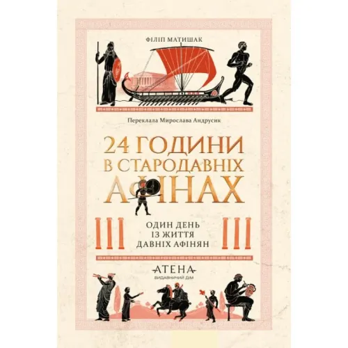 24 години у стародавніх Афінах. Один день із життя давніх афінян. Філіп Матишак. 978-617-8693-47-3