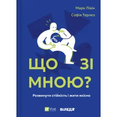 Що зі мною? Як розвинути стійкість і жити якісно. Марк Лівін. 9786171705906