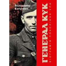 Генерал Кук. Біографія покоління УПА. Володимир В'ятрович. 9786171709539