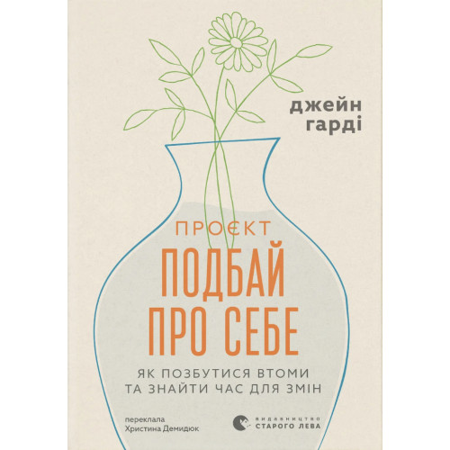 Проєкт “Подбай про себе”. Як позбутися втоми та знайти час для змін. Джейн Гарді. 978-966-4485-45-3