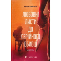 Любовні листи до серійного вбивці. Таша Корьелл. 978-966-448-528-6