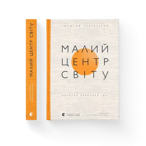 Малий центр світу. Нотатки практика ідеї. Кшиштоф Чижевський. 978-966-448-611-5