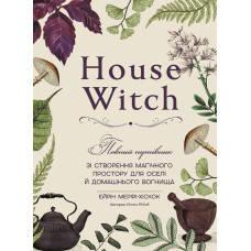 House Witch. Повний путівник зі створення магічного простору для оселі й домашнього вогнища. Ейрін Мерфі-Хіскок. 978-617-548-528-6