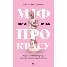 Міф про красу. Як уявлення про красу використовують проти жінок. Наомі Вулф. 9786178621254