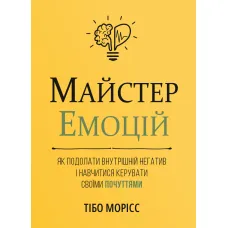 Майстер емоцій. Як подолати внутрішній негатив і навчитися керувати своїми почуттями. Тібо Морісс. 978-617-8119-96-6