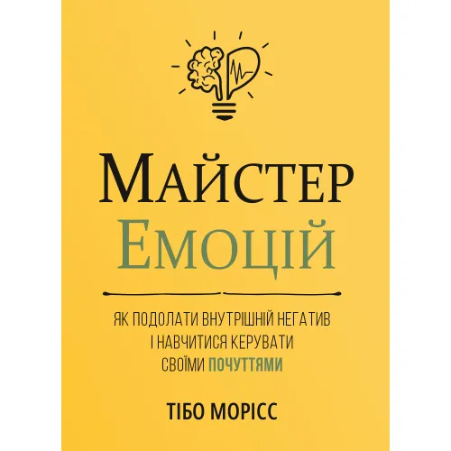 Майстер емоцій. Як подолати внутрішній негатив і навчитися керувати своїми почуттями. Тібо Морісс. 978-617-8119-96-6
