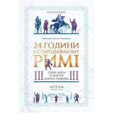 24 години у стародавньому Римі. Один день із життя давніх римлян. Філіп Матишак. 978-617-8693-46-6