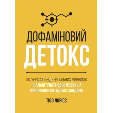 Дофаміновий детокс. Як уникати вiдвертальних чинникiв i налаштувати свiй мозок на виконання складних завдань. Тібо Морісс. 978-617-8278-00-7