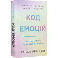 Код емоцій. Як звільнитися від емоційних блоків. Бредлі Нельсон. 978-617-548-558-3