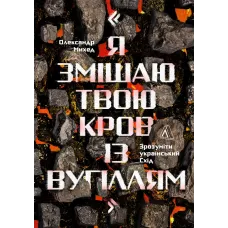 Я змішаю твою кров із вугіллям. Олександр Михед. 9786178621698 