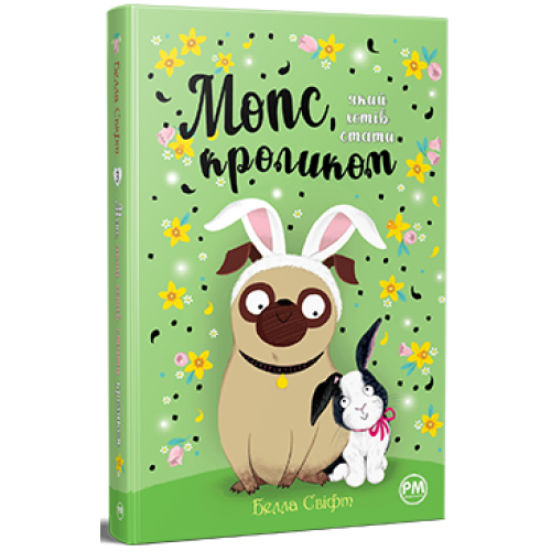 Мопс, який хотів стати кроликом. Книга 3. Белла Свіфт. 978-617-8280-31-4
