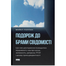 Подорож до брами свідомості. Що нові дослідження психоделіків відкривають нам про мозок, залежність, депресію, ПТСР і досвід трансцендентності. Майкл Поллан. 978-617-8650-18-6
