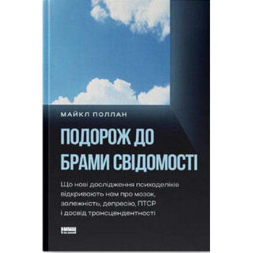 Подорож до брами свідомості. Що нові дослідження психоделіків відкривають нам про мозок, залежність, депресію, ПТСР і досвід трансцендентності. Майкл Поллан. 978-617-8650-18-6