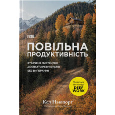 Повільна продуктивність. Втрачене мистецтво досягати результатів без вигорання. Кел Ньюпорт. 978-617-8441-31-9