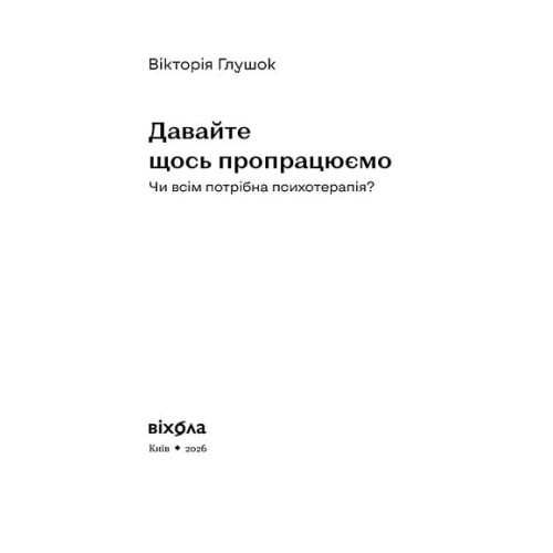 Давайте щось пропрацюємо. Чи всім потрібна психотерапія? Вікторія Глушок. 9786178782382