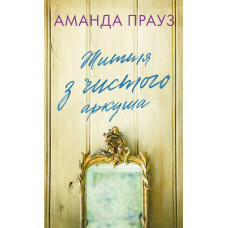 Життя з чистого аркуша. Аманда Прауз. 978-617-548-482-1