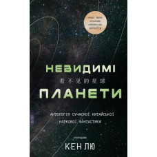 Невидимі планети. Антологія сучасної китайської наукової фантастики. Кен Лю. 978-617-548-368-8