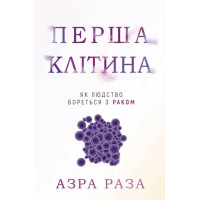 Перша клітина. Як людство бореться з раком. Азра Раза. 978-617-548-060-1