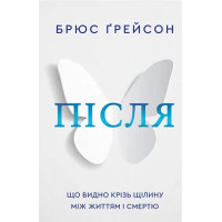 Після. Що видно крізь щілину між життям і смертю. Брюс Ґрейсон. 978-617-548-287-2