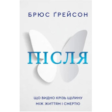 Після. Що видно крізь щілину між життям і смертю. Брюс Ґрейсон. 978-617-548-287-2