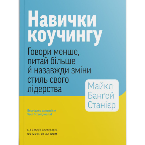 Навички коучингу. Говоріть менше, питайте більше й назавжди змініть спосіб свого лідерства. Майкл Банґей Станієр. 978-617-8278-08-3