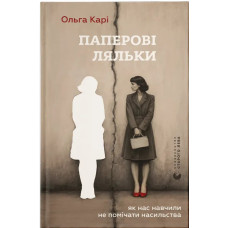 Паперові ляльки. Як нас навчили не помічати насильства. Ольга Карі. 978-966-448-652-8