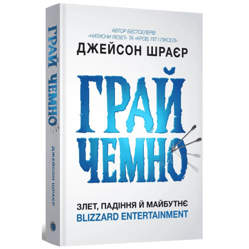 Грай чемно. Злет, падіння й майбутнє Blizzard Entertainment. Джейсон Шраєр. 9786178168940