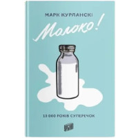 Молоко! 10 000 років суперечок. Марк Курланскі. 978-966-2647-77-8
