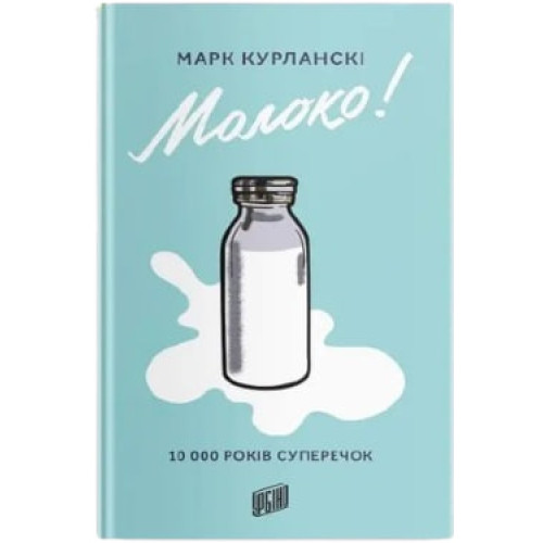 Молоко! 10 000 років суперечок. Марк Курланскі. 978-966-2647-77-8