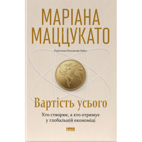 Вартість усього. Хто створює, а хто отримує у глобальній економіці. Маріана Маццукато. 978-617-8651-23-7