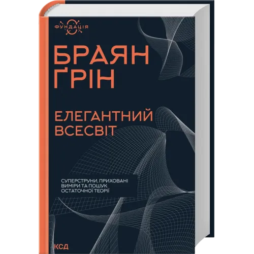 Елегантний Всесвіт: суперструни, приховані виміри та пошук остаточної теорії. Браян Ґрін. 978-617-15-1652-6