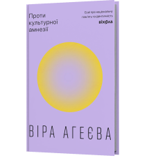 Проти культурної амнезії. Есеї про національну пам’ять та ідентичність. Віра Агеєва. 9786178606510