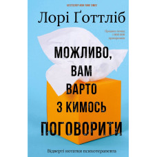 Можливо, вам варто з кимось поговорити. Відверті нотатки психотерапевта. Лорі Готтліб. 978-617-548-331-2