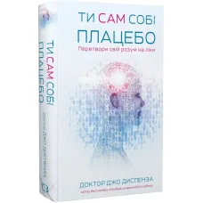 Ти сам собі плацебо. Перетвори свій розум на ліки. Джо Диспенза. 978-617-548-264-3