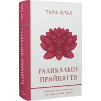 Радикальне прийняття. Любов до себе, що звільнить від страху, сумнівів і тривог. Тара Брах. 978-617-548-284-1