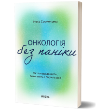 Онкологія без паніки. Як попереджають, виявляють, лікують рак. Ілона Свєженцева. 9786178178574