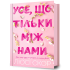 Усе, що тільки між нами. Люсі Скор. 9786175232491