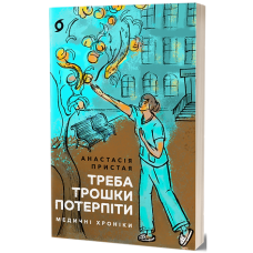 Треба трошки потерпіти. Медичні хроніки. Анастасія Пристая. 9786178257972