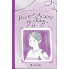Ми повертаємось додому. Дзвінка Матіяш. 978-966-448-321-3