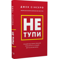 Не тупи. Працюй над собою, прокачуй свою крутість і отримай життя, про яке мрієш! Сінсеро Дж. 978-617-548-075-5