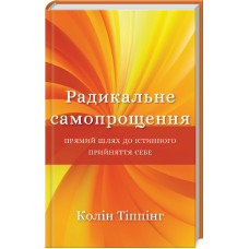 Радикальне самопрощення. Прямий шлях до істинного прийняття себе. Колін Тіппінг. 978-617-548-045-8