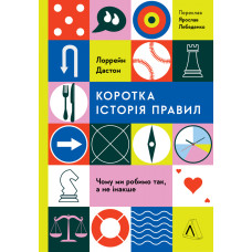 Коротка історія правил. Чому ми робимо так, а не інакше. Лорейн Дастон. 9786178299170