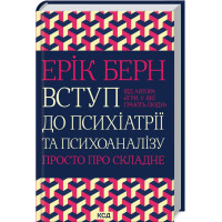 Вступ до психіатрії та психоаналізу. Просто про складне. Ерік Берн. 978-617-12-9307-6