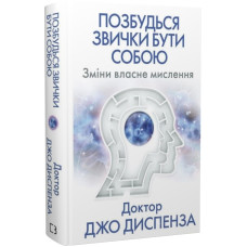 Позбудься звички бути собою. Зміни власне мислення. Джо Диспенза. 978-617-548-093-9